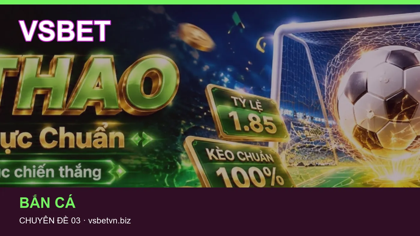 Bắn cá: những thuật ngữ cần hiểu khi tra cứu VSBET